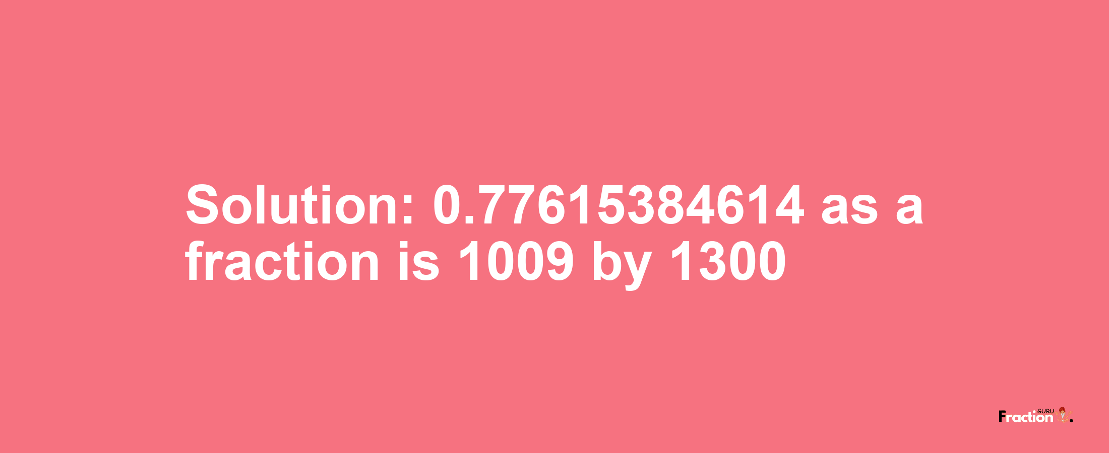 Solution:0.77615384614 as a fraction is 1009/1300